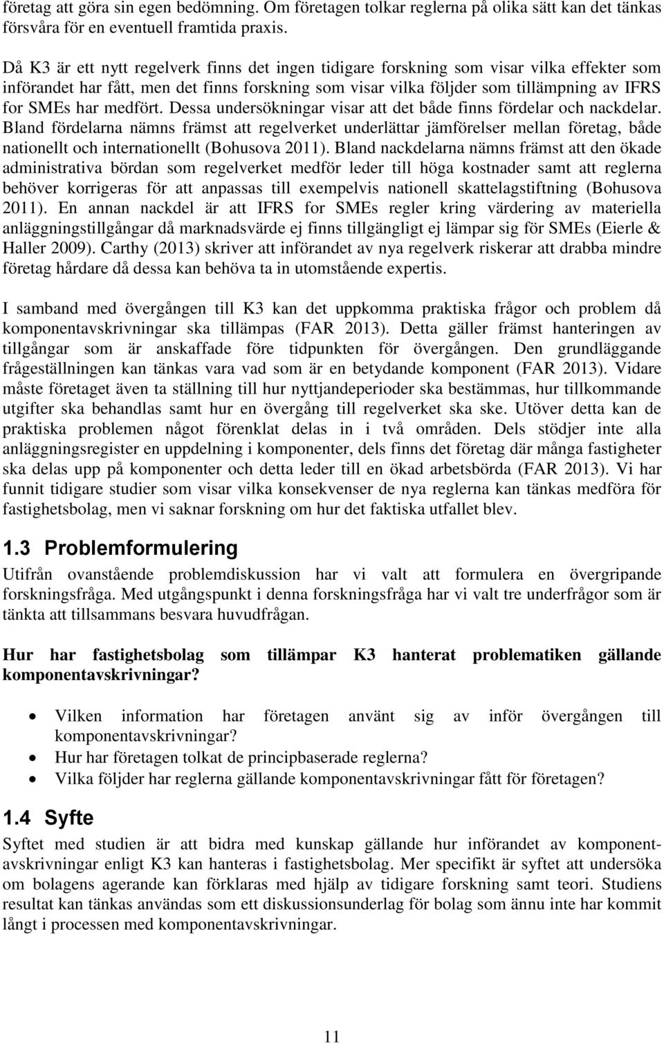 medfört. Dessa undersökningar visar att det både finns fördelar och nackdelar.