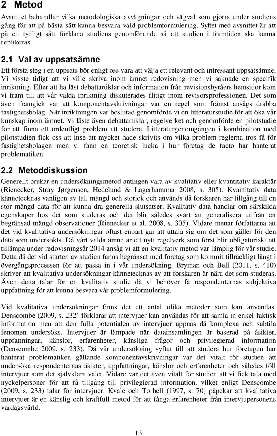 1 Val av uppsatsämne Ett första steg i en uppsats bör enligt oss vara att välja ett relevant och intressant uppsatsämne.