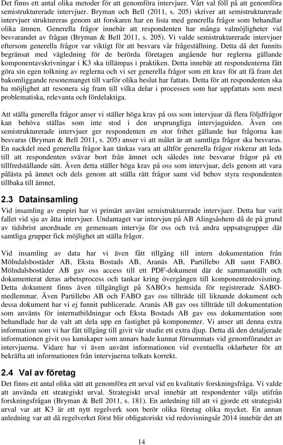 Generella frågor innebär att respondenten har många valmöjligheter vid besvarandet av frågan (Bryman & Bell 2011, s. 205).