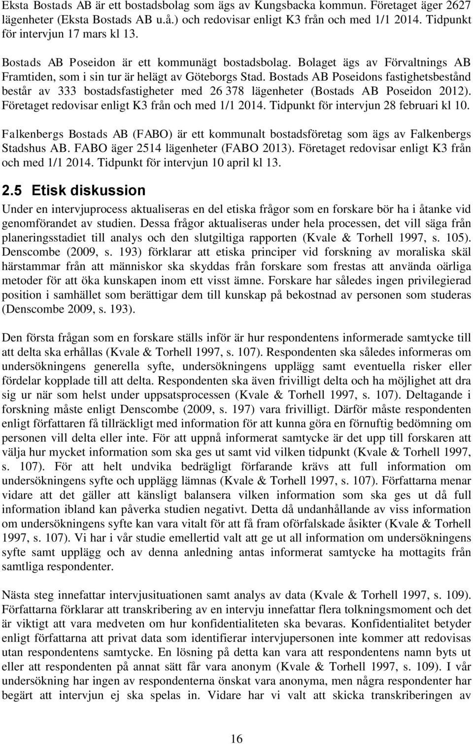 Bostads AB Poseidons fastighetsbestånd består av 333 bostadsfastigheter med 26 378 lägenheter (Bostads AB Poseidon 2012). Företaget redovisar enligt K3 från och med 1/1 2014.