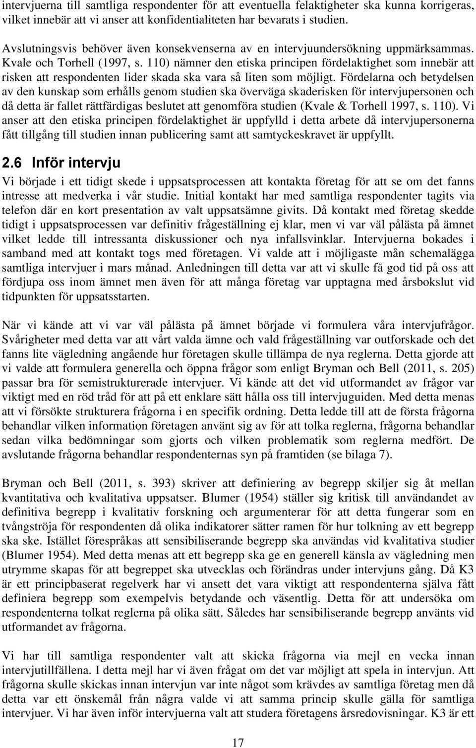 110) nämner den etiska principen fördelaktighet som innebär att risken att respondenten lider skada ska vara så liten som möjligt.