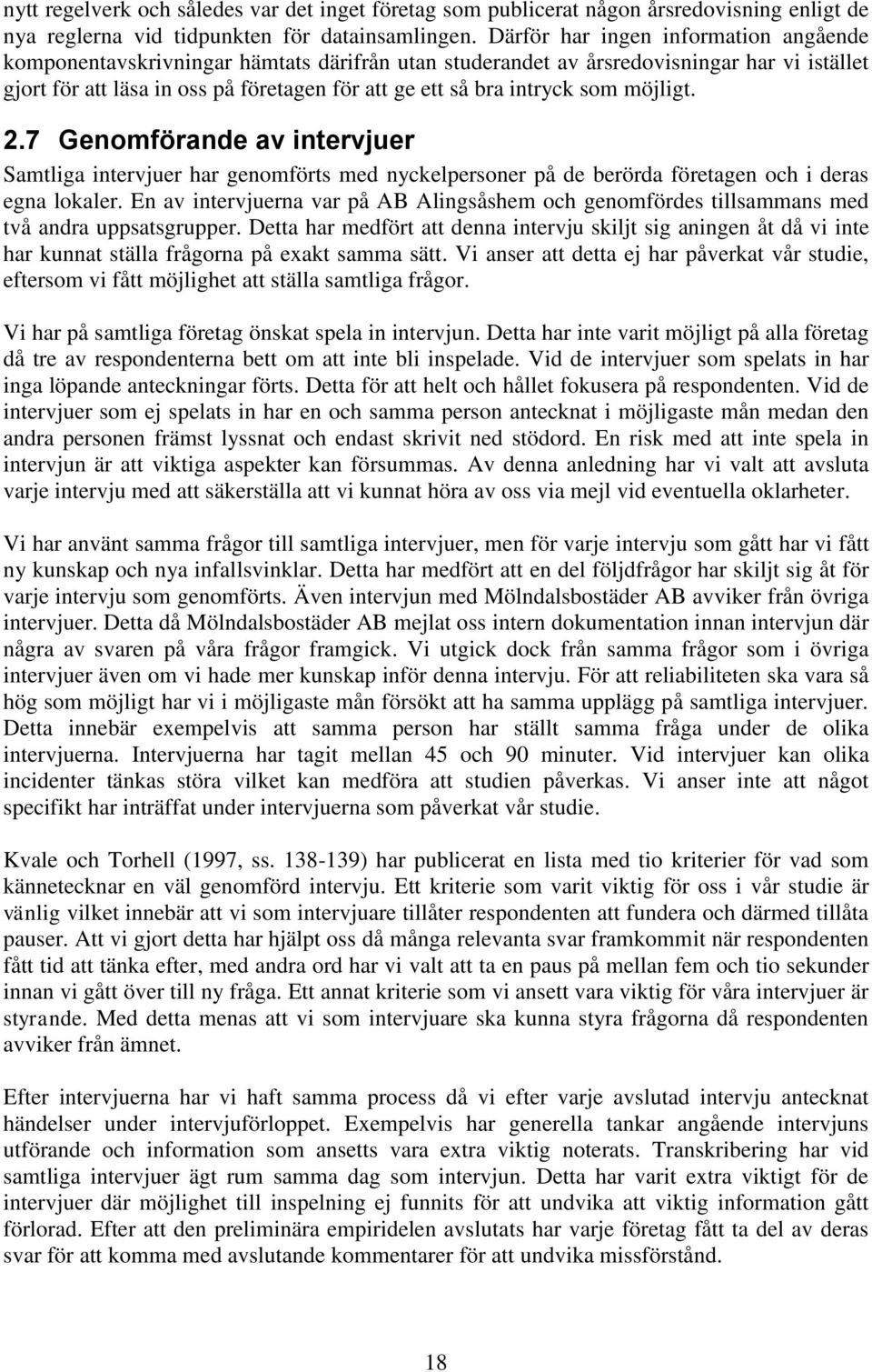 som möjligt. 2.7 Genomförande av intervjuer Samtliga intervjuer har genomförts med nyckelpersoner på de berörda företagen och i deras egna lokaler.