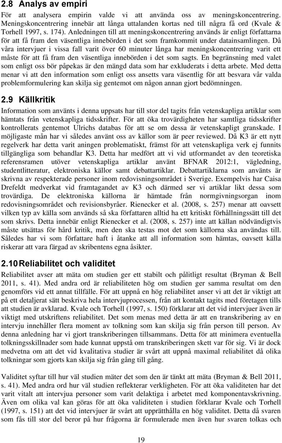 Anledningen till att meningskoncentrering används är enligt författarna för att få fram den väsentliga innebörden i det som framkommit under datainsamlingen.
