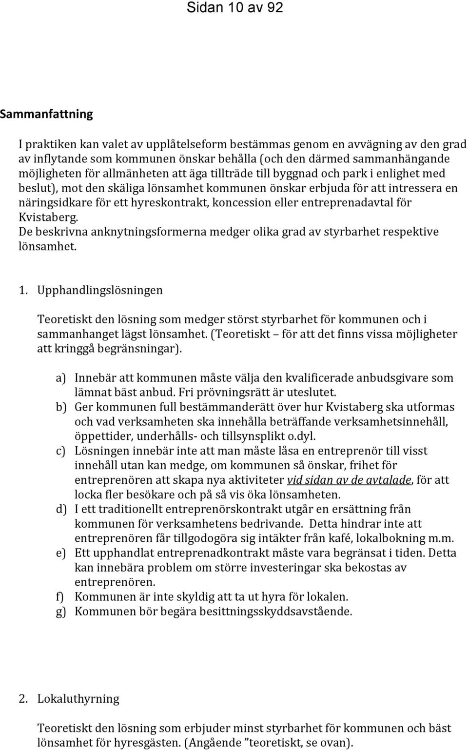 eller entreprenadavtal för Kvistaberg. De beskrivna anknytningsformerna medger olika grad av styrbarhet respektive lönsamhet. 1.