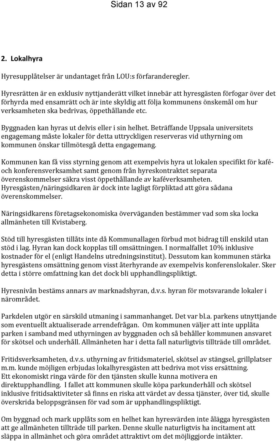 öppethållande etc. Byggnaden kan hyras ut delvis eller i sin helhet.