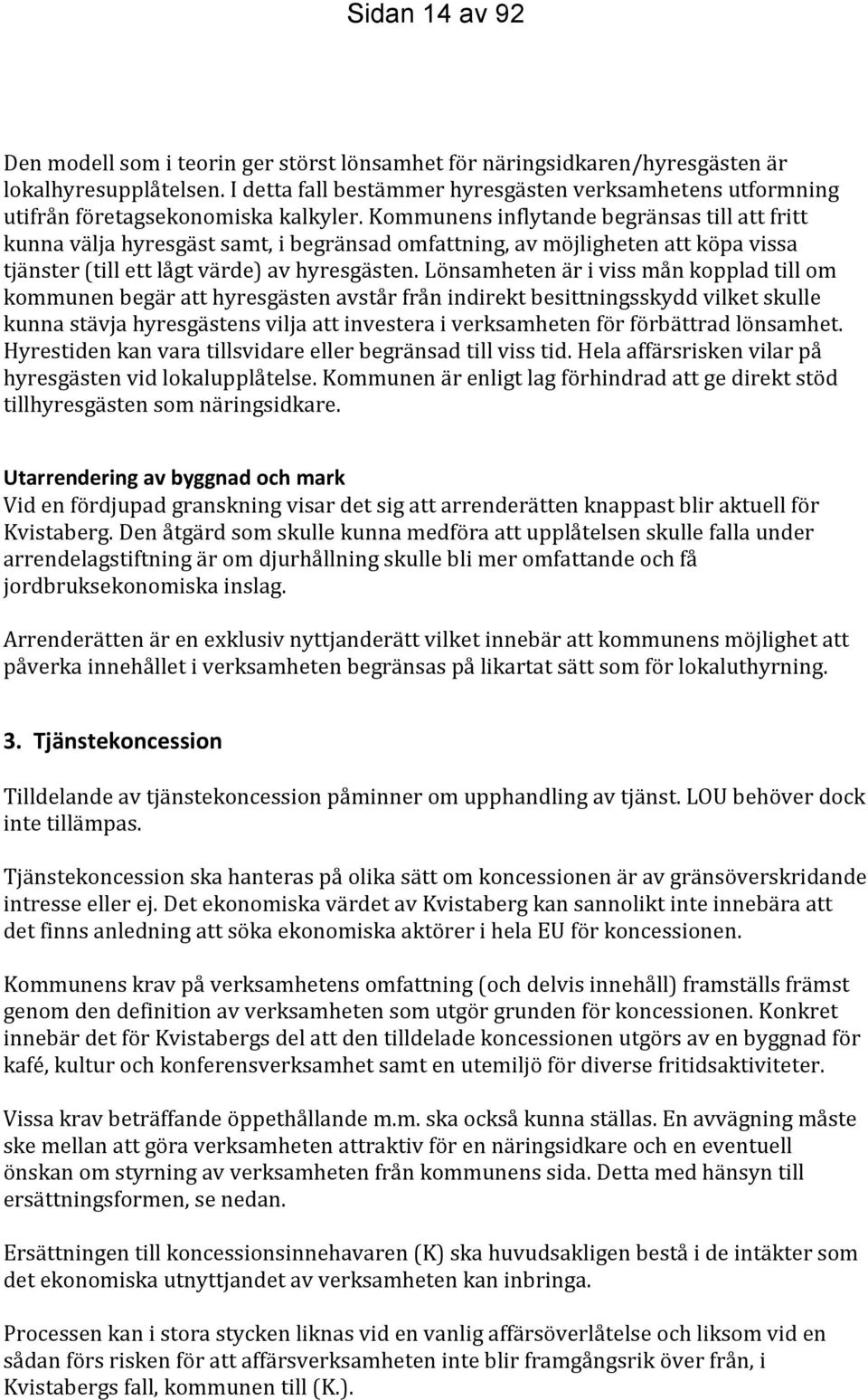 Kommunens inflytande begränsas till att fritt kunna välja hyresgäst samt, i begränsad omfattning, av möjligheten att köpa vissa tjänster (till ett lågt värde) av hyresgästen.