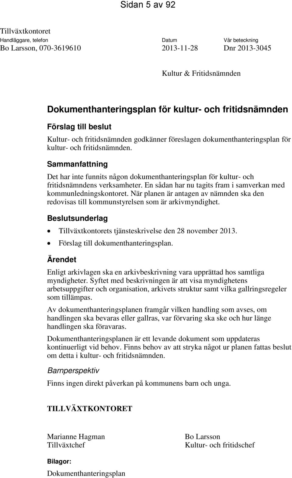 Sammanfattning Det har inte funnits någon dokumenthanteringsplan för kultur- och fritidsnämndens verksamheter. En sådan har nu tagits fram i samverkan med kommunledningskontoret.