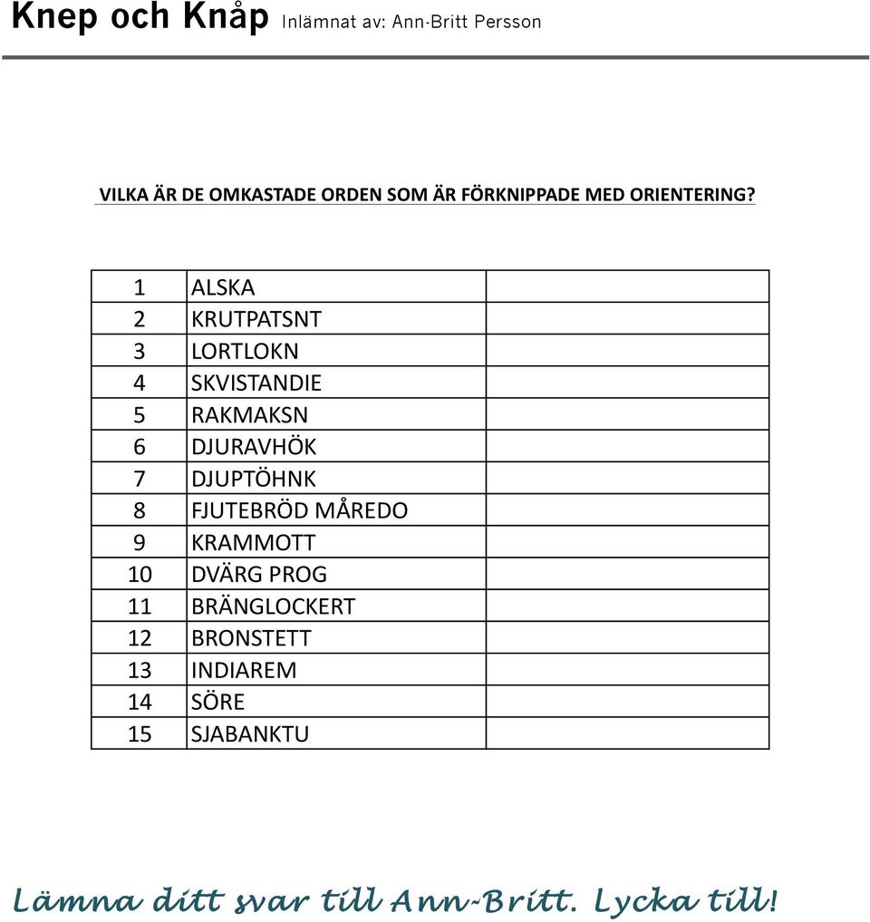 1 ALSKA 2 KRUTPATSNT 3 LORTLOKN 4 SKVISTANDIE 5 RAKMAKSN 6 DJURAVHÖK 7 DJUPTÖHNK 8