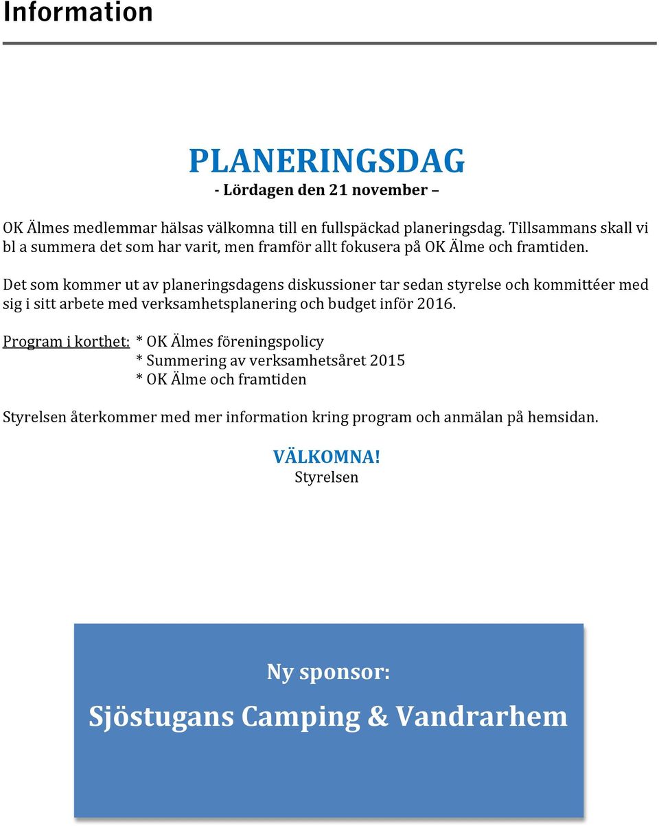 Det som kommer ut av planeringsdagens diskussioner tar sedan styrelse och kommittéer med sig i sitt arbete med verksamhetsplanering och budget inför 2016.