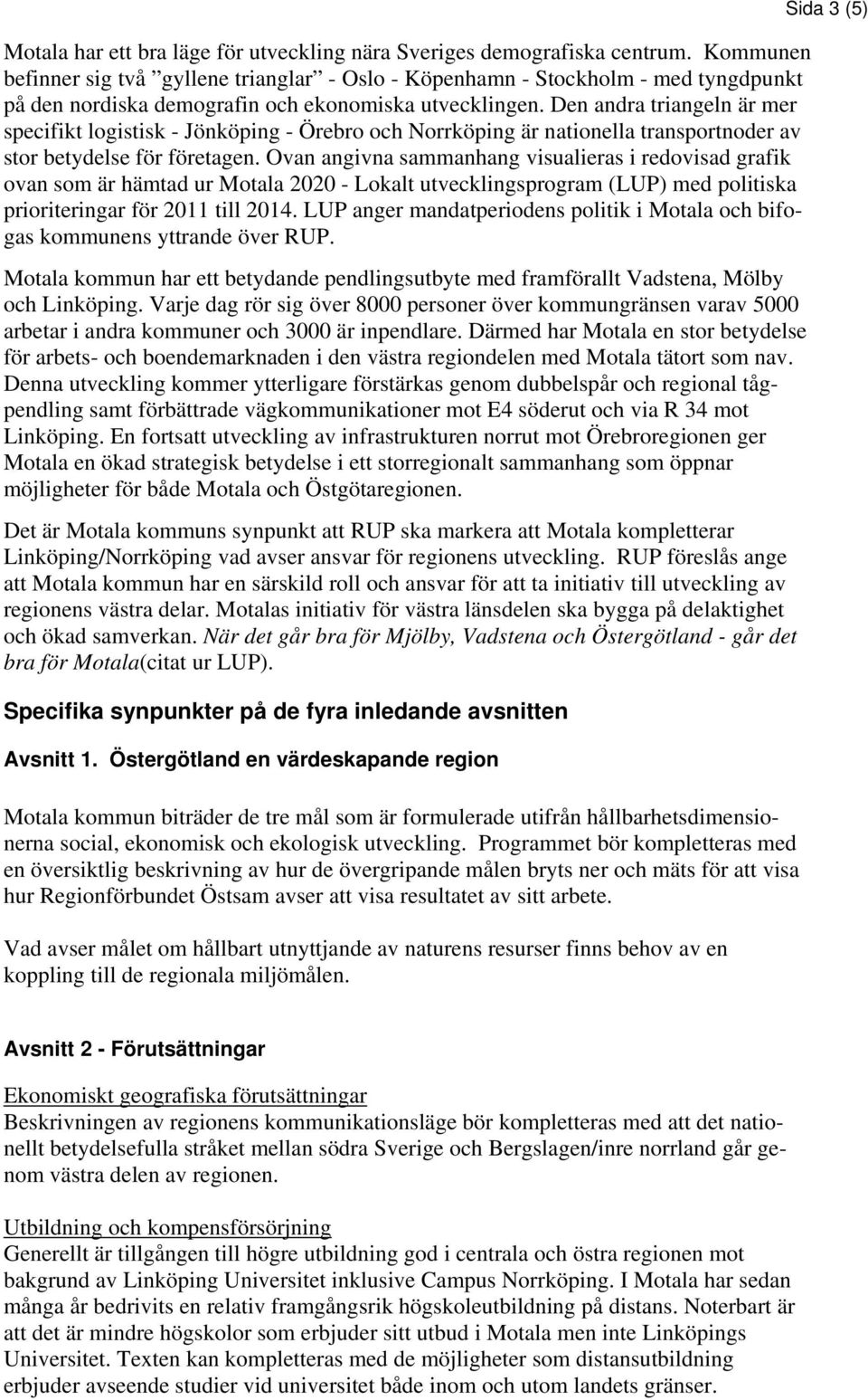 Den andra triangeln är mer specifikt logistisk - Jönköping - Örebro och Norrköping är nationella transportnoder av stor betydelse för företagen.