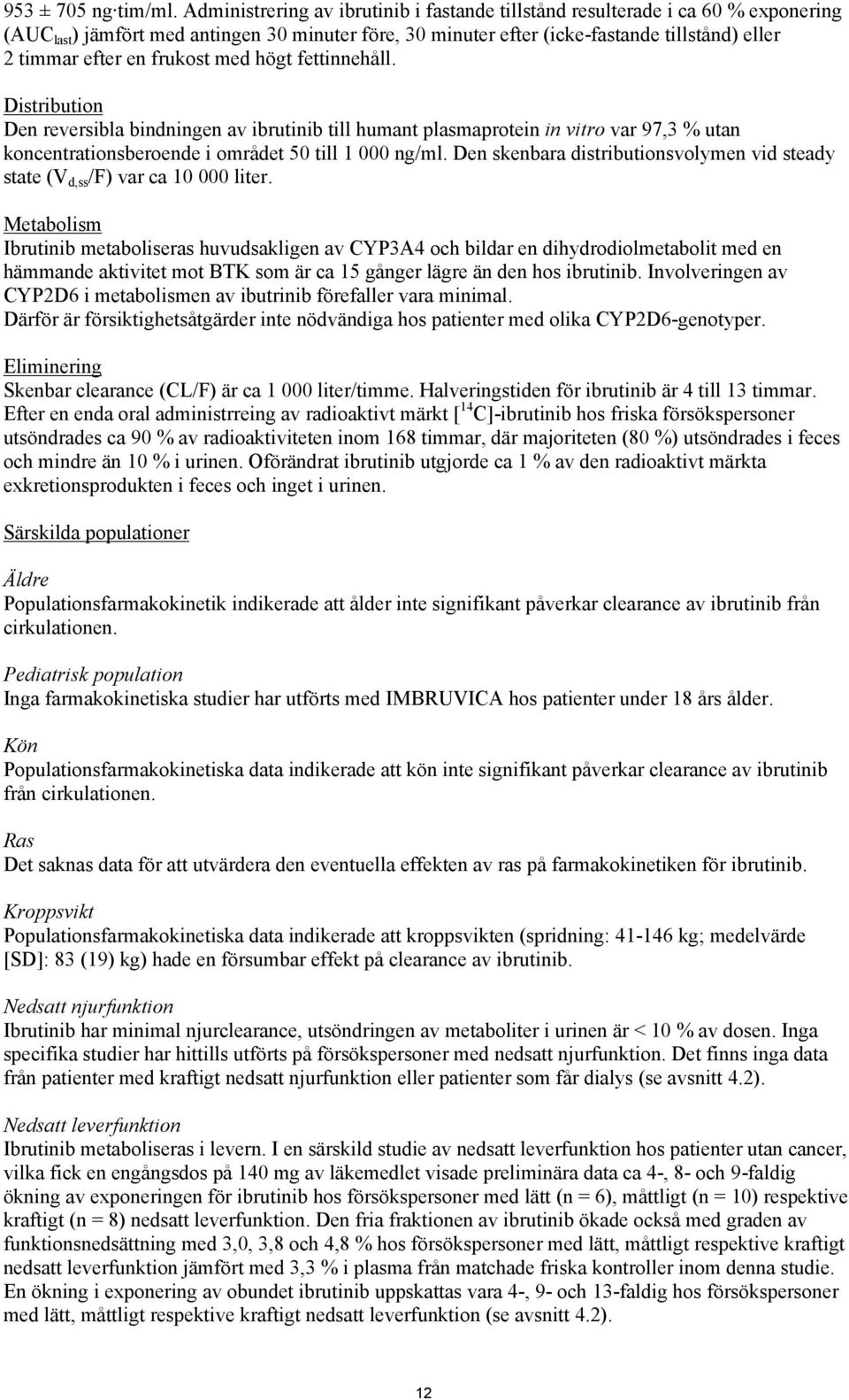 frukost med högt fettinnehåll. Distribution Den reversibla bindningen av ibrutinib till humant plasmaprotein in vitro var 97,3 % utan koncentrationsberoende i området 50 till 1 000 ng/ml.