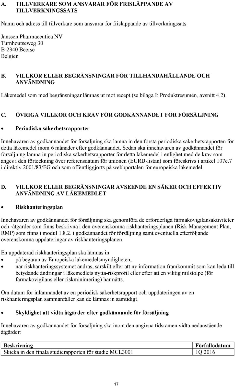 ÖVRIGA VILLKOR OCH KRAV FÖR GODKÄNNANDET FÖR FÖRSÄLJNING Periodiska säkerhetsrapporter Innehavaren av godkännandet för försäljning ska lämna in den första periodiska säkerhetsrapporten för detta