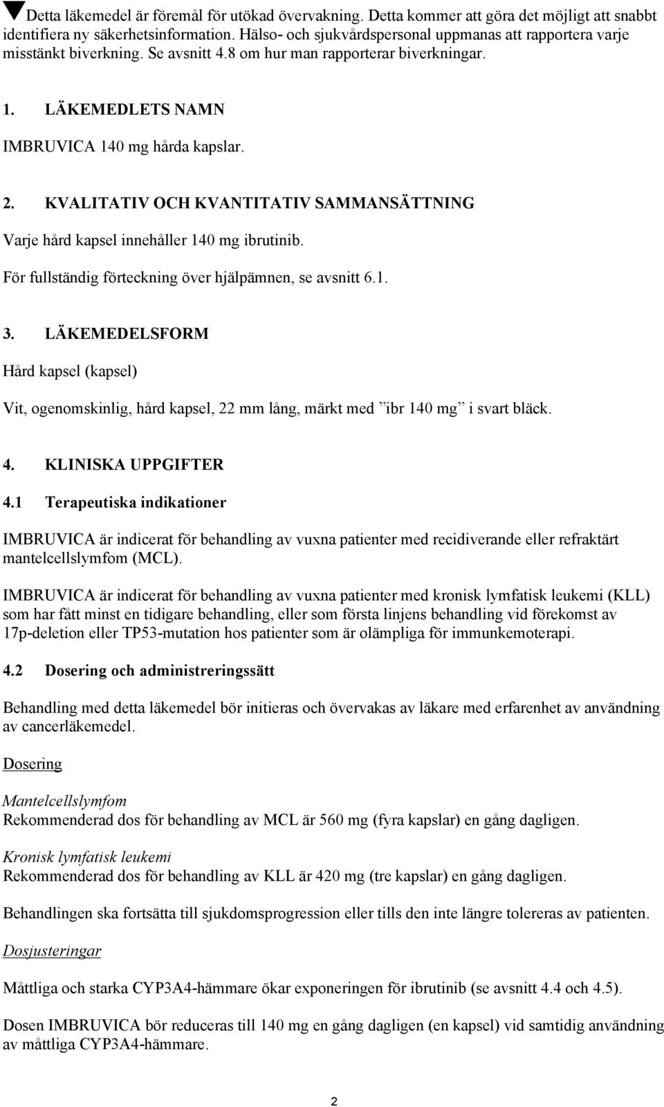 KVALITATIV OCH KVANTITATIV SAMMANSÄTTNING Varje hård kapsel innehåller 140 mg ibrutinib. För fullständig förteckning över hjälpämnen, se avsnitt 6.1. 3.