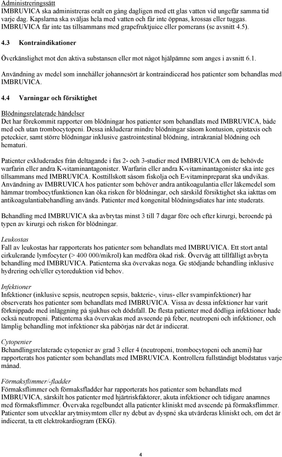 5). 4.3 Kontraindikationer Överkänslighet mot den aktiva substansen eller mot något hjälpämne som anges i avsnitt 6.1.