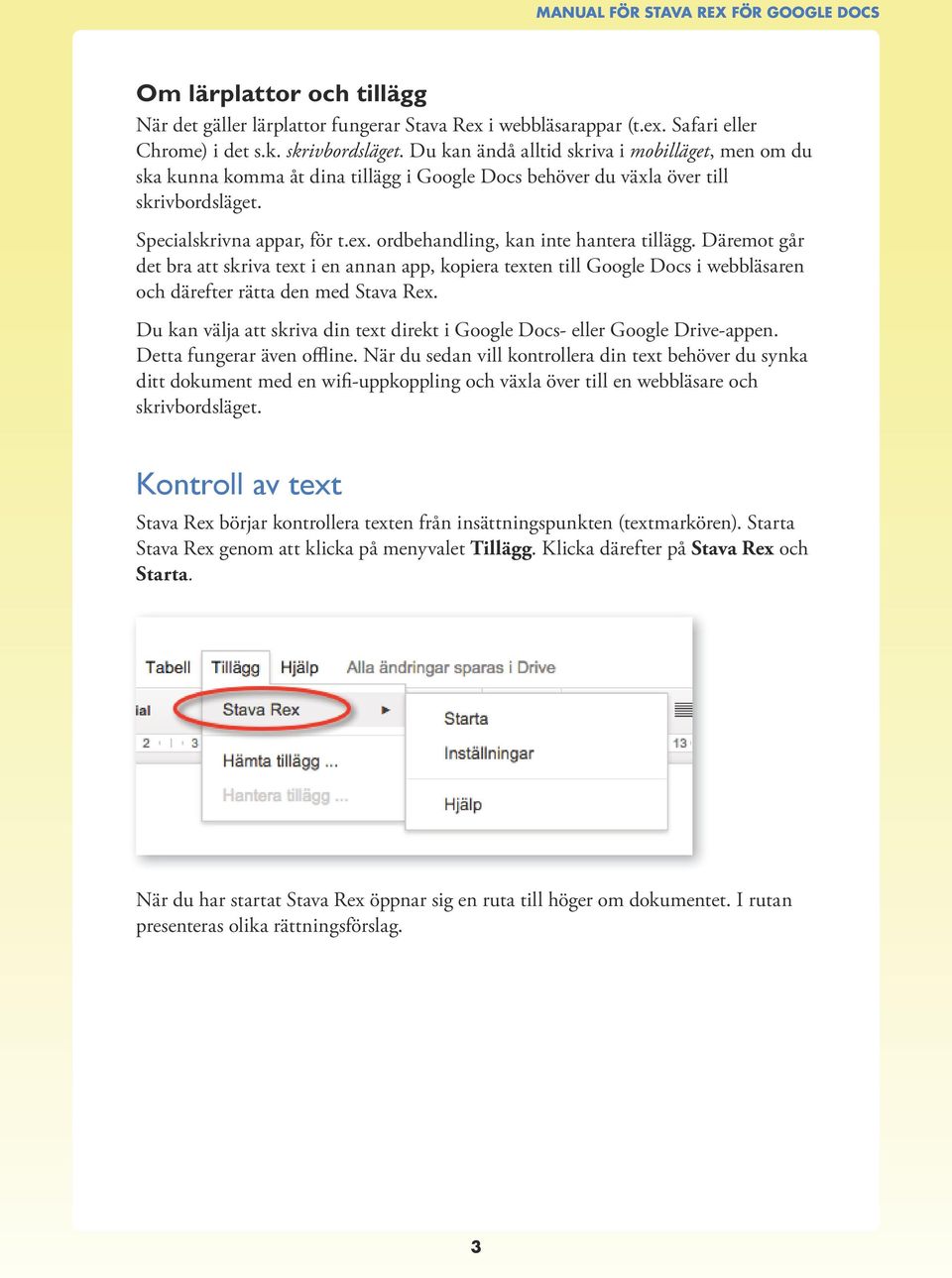 ordbehandling, kan inte hantera tillägg. Däremot går det bra att skriva text i en annan app, kopiera texten till Google Docs i webbläsaren och därefter rätta den med Stava Rex.