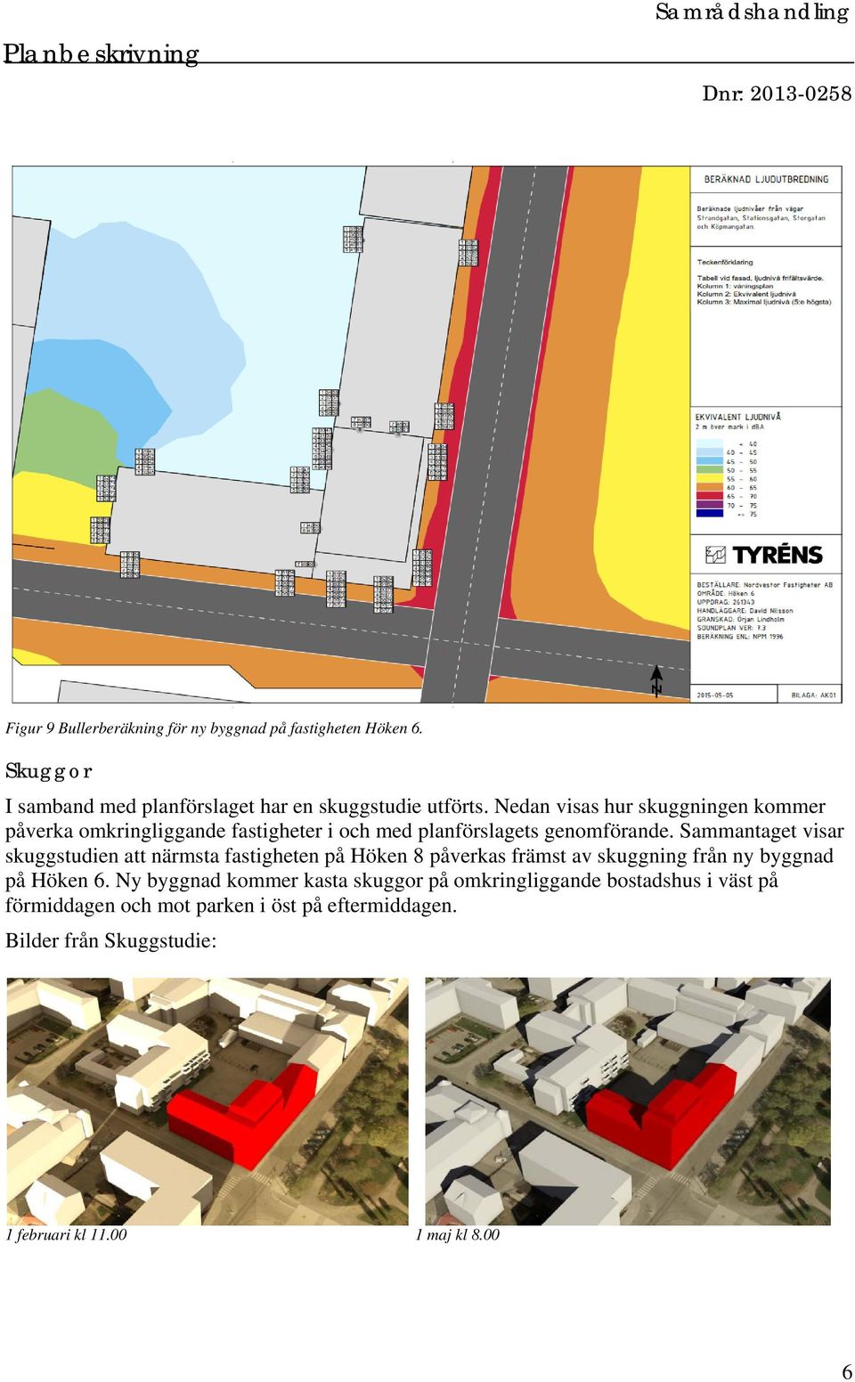 Sammantaget visar skuggstudien att närmsta fastigheten på Höken 8 påverkas främst av skuggning från ny byggnad på Höken 6.