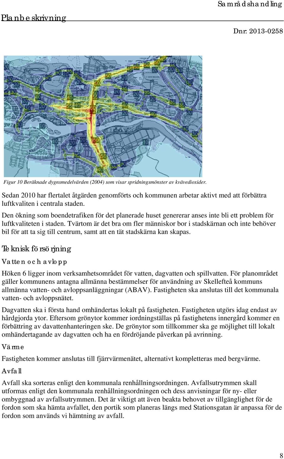 Den ökning som boendetrafiken för det planerade huset genererar anses inte bli ett problem för luftkvaliteten i staden.