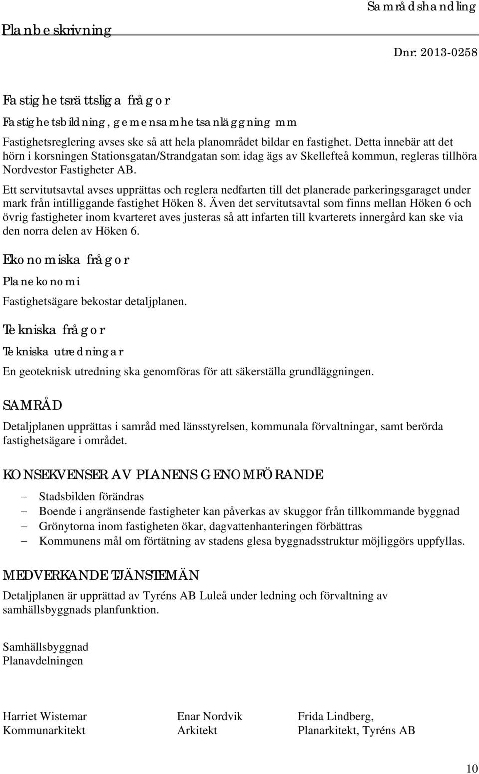 Ett servitutsavtal avses upprättas och reglera nedfarten till det planerade parkeringsgaraget under mark från intilliggande fastighet Höken 8.