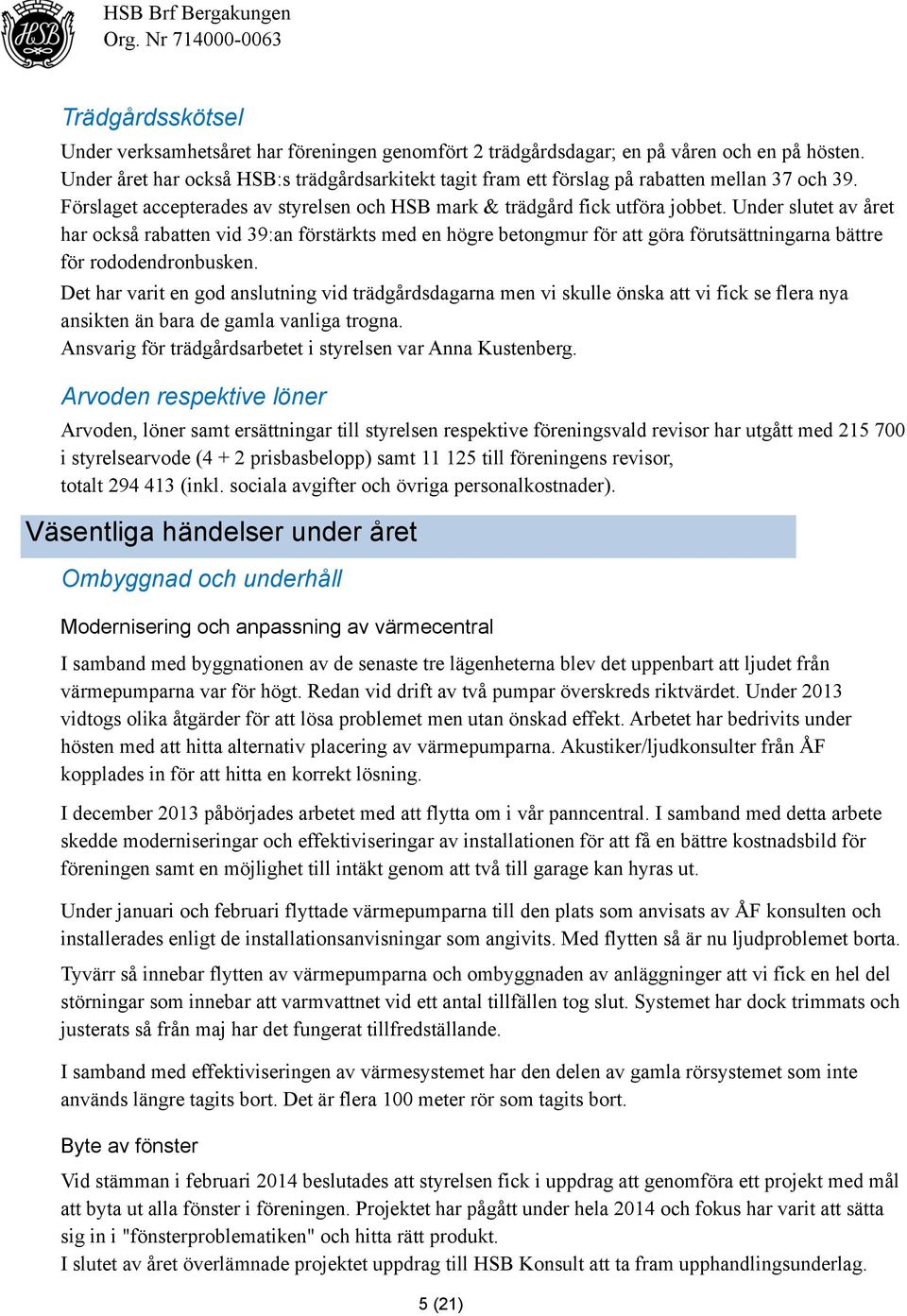 Under slutet av året har också rabatten vid 39:an förstärkts med en högre betongmur för att göra förutsättningarna bättre för rododendronbusken.