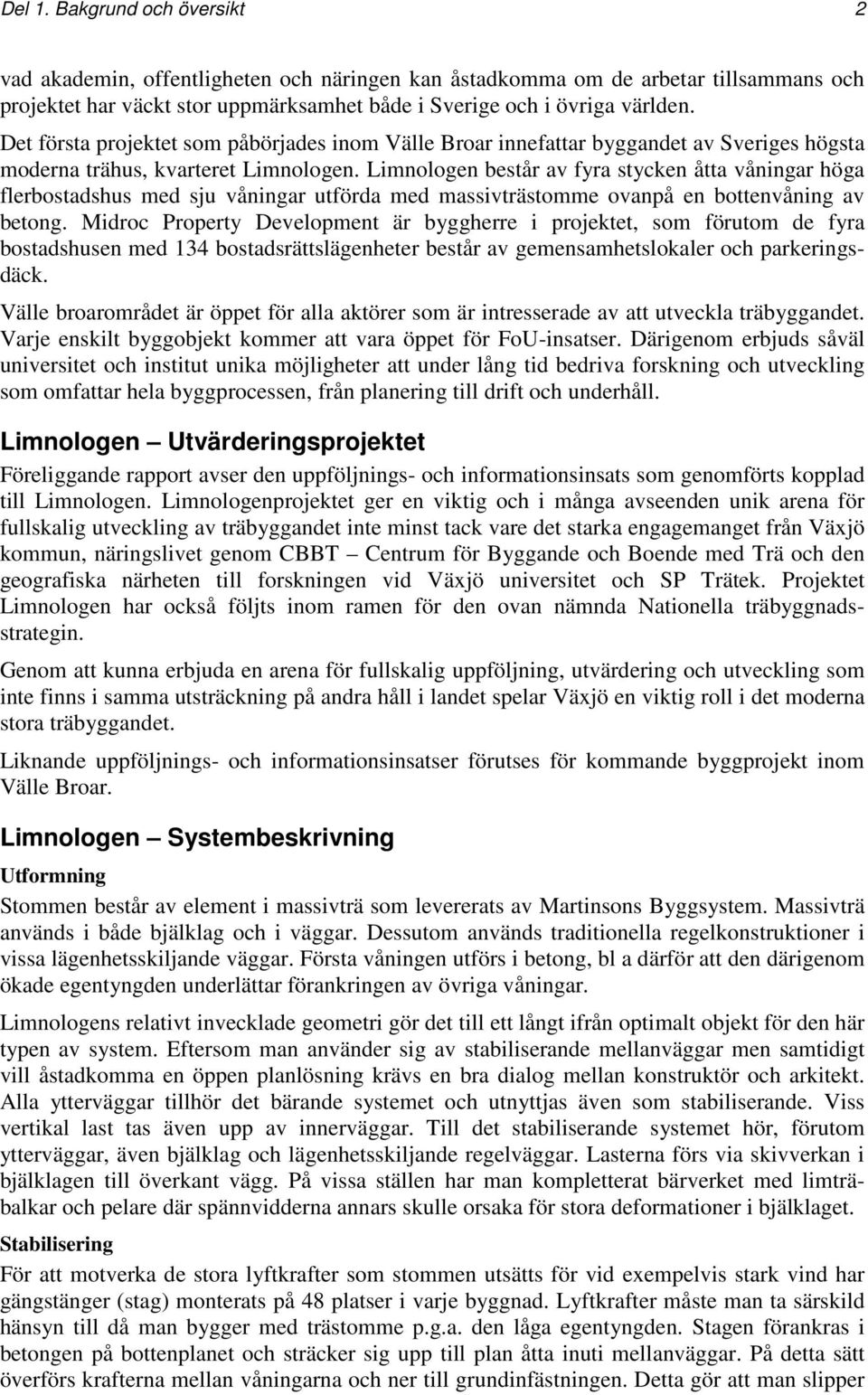 Limnologen består av fyra stycken åtta våningar höga flerbostadshus med sju våningar utförda med massivträstomme ovanpå en bottenvåning av betong.