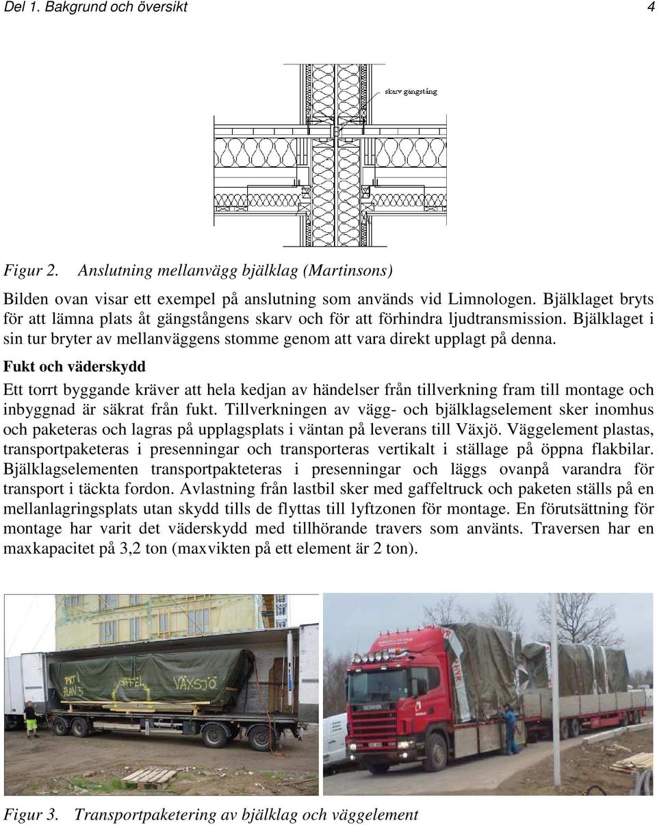 Fukt och väderskydd Ett torrt byggande kräver att hela kedjan av händelser från tillverkning fram till montage och inbyggnad är säkrat från fukt.