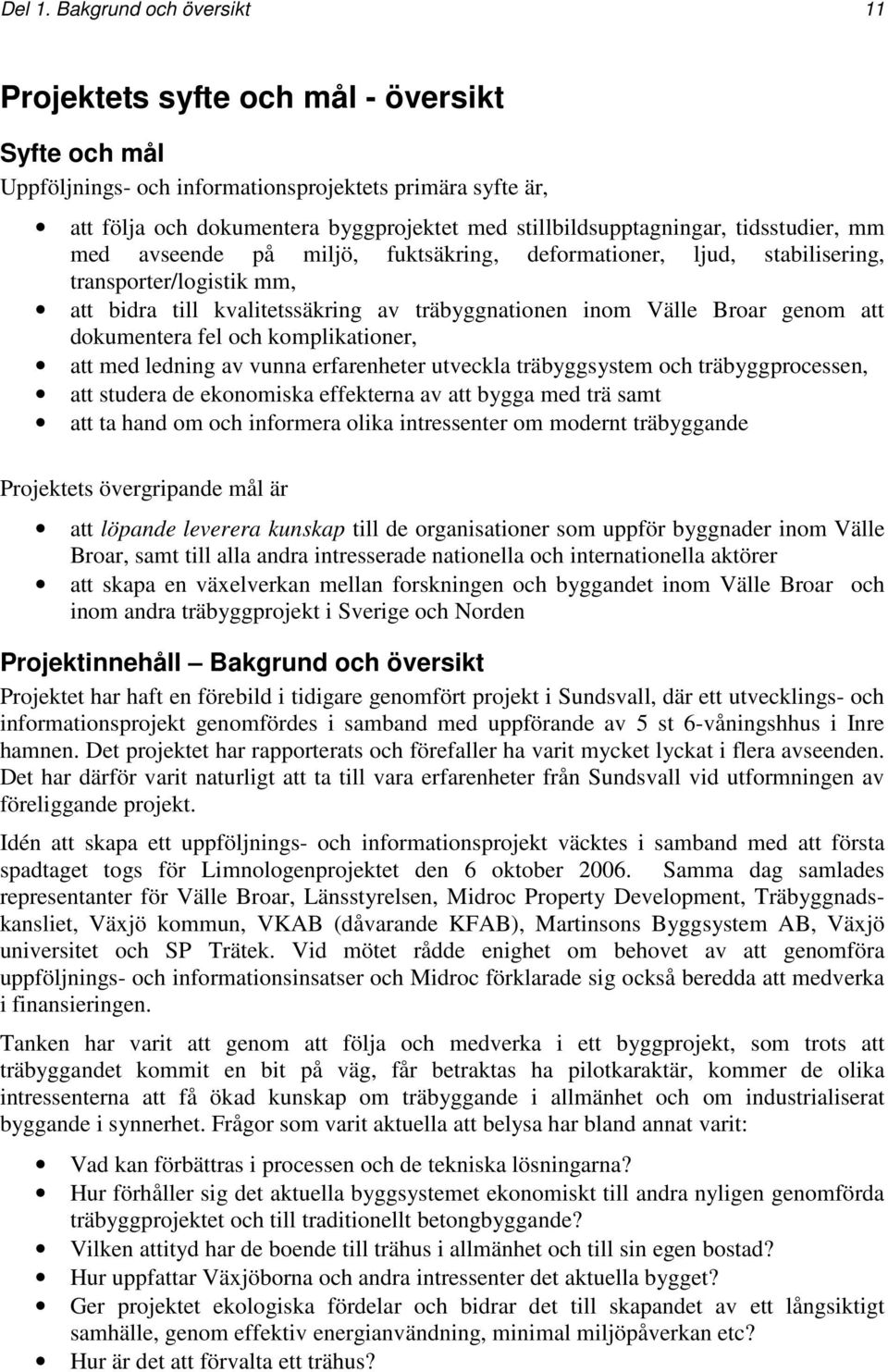 stillbildsupptagningar, tidsstudier, mm med avseende på miljö, fuktsäkring, deformationer, ljud, stabilisering, transporter/logistik mm, att bidra till kvalitetssäkring av träbyggnationen inom Välle