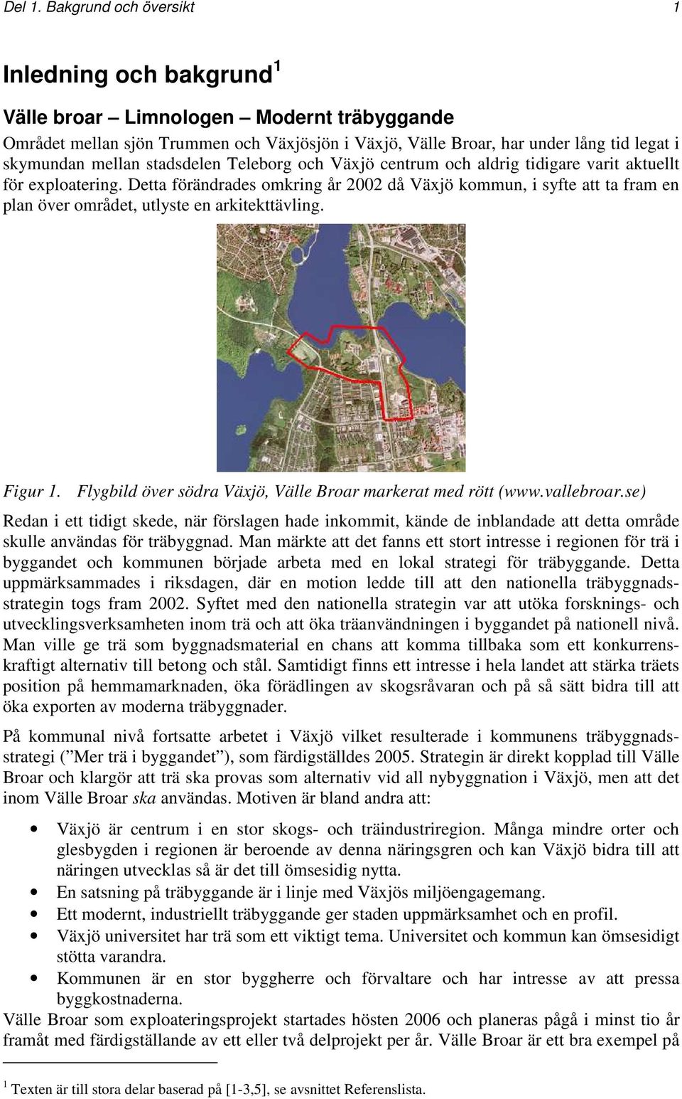 stadsdelen Teleborg och Växjö centrum och aldrig tidigare varit aktuellt för exploatering.