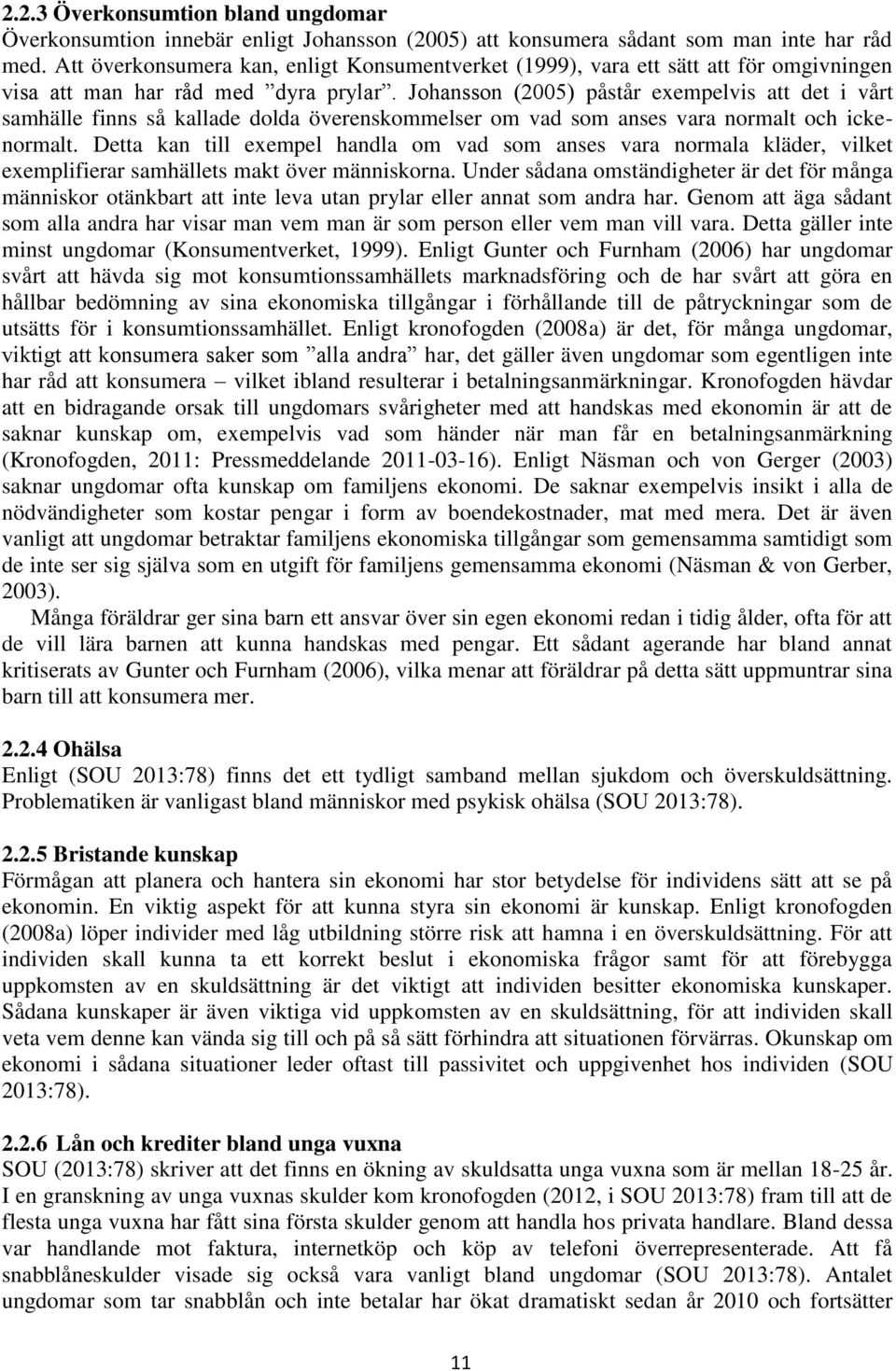 Johansson (2005) påstår exempelvis att det i vårt samhälle finns så kallade dolda överenskommelser om vad som anses vara normalt och ickenormalt.