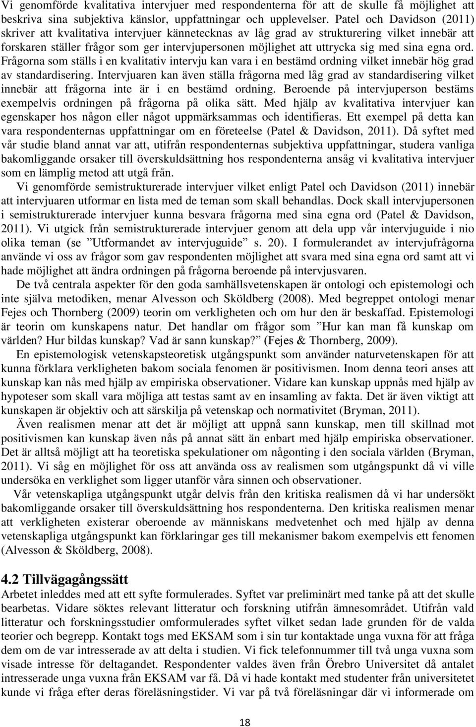 med sina egna ord. Frågorna som ställs i en kvalitativ intervju kan vara i en bestämd ordning vilket innebär hög grad av standardisering.