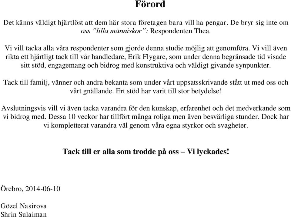 Vi vill även rikta ett hjärtligt tack till vår handledare, Erik Flygare, som under denna begränsade tid visade sitt stöd, engagemang och bidrog med konstruktiva och väldigt givande synpunkter.