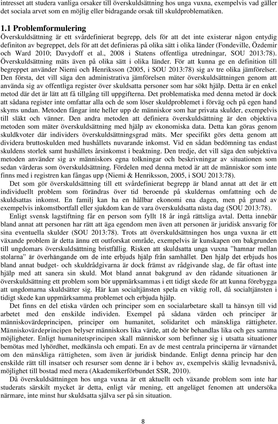 (Fondeville, Özdemir och Ward 2010; Davydoff et al., 2008 i Statens offentliga utredningar, SOU 2013:78). Överskuldsättning mäts även på olika sätt i olika länder.