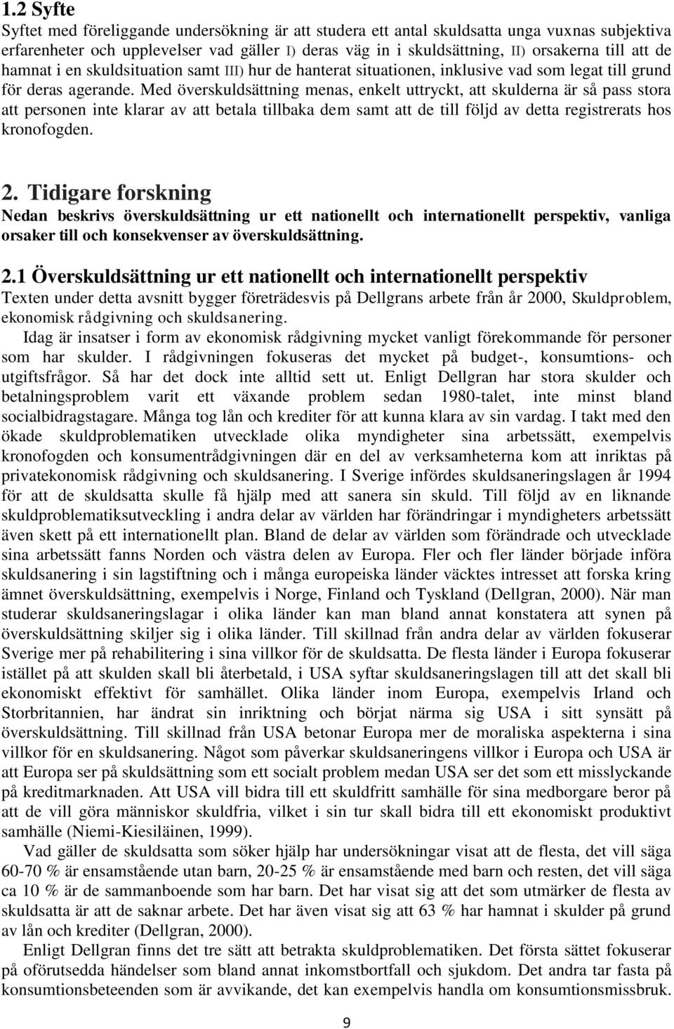 Med överskuldsättning menas, enkelt uttryckt, att skulderna är så pass stora att personen inte klarar av att betala tillbaka dem samt att de till följd av detta registrerats hos kronofogden. 2.