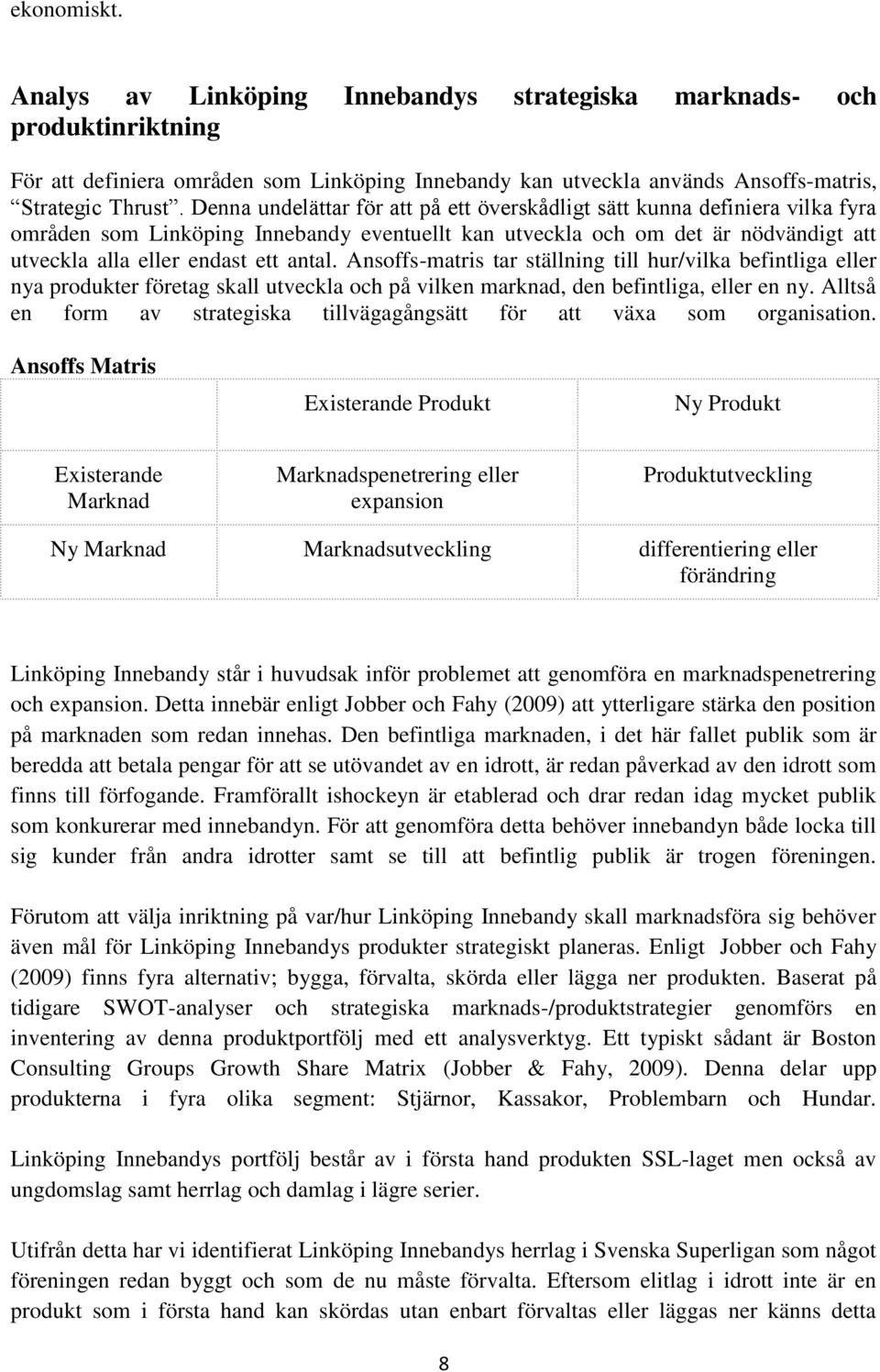 Ansoffs-matris tar ställning till hur/vilka befintliga eller nya produkter företag skall utveckla och på vilken marknad, den befintliga, eller en ny.