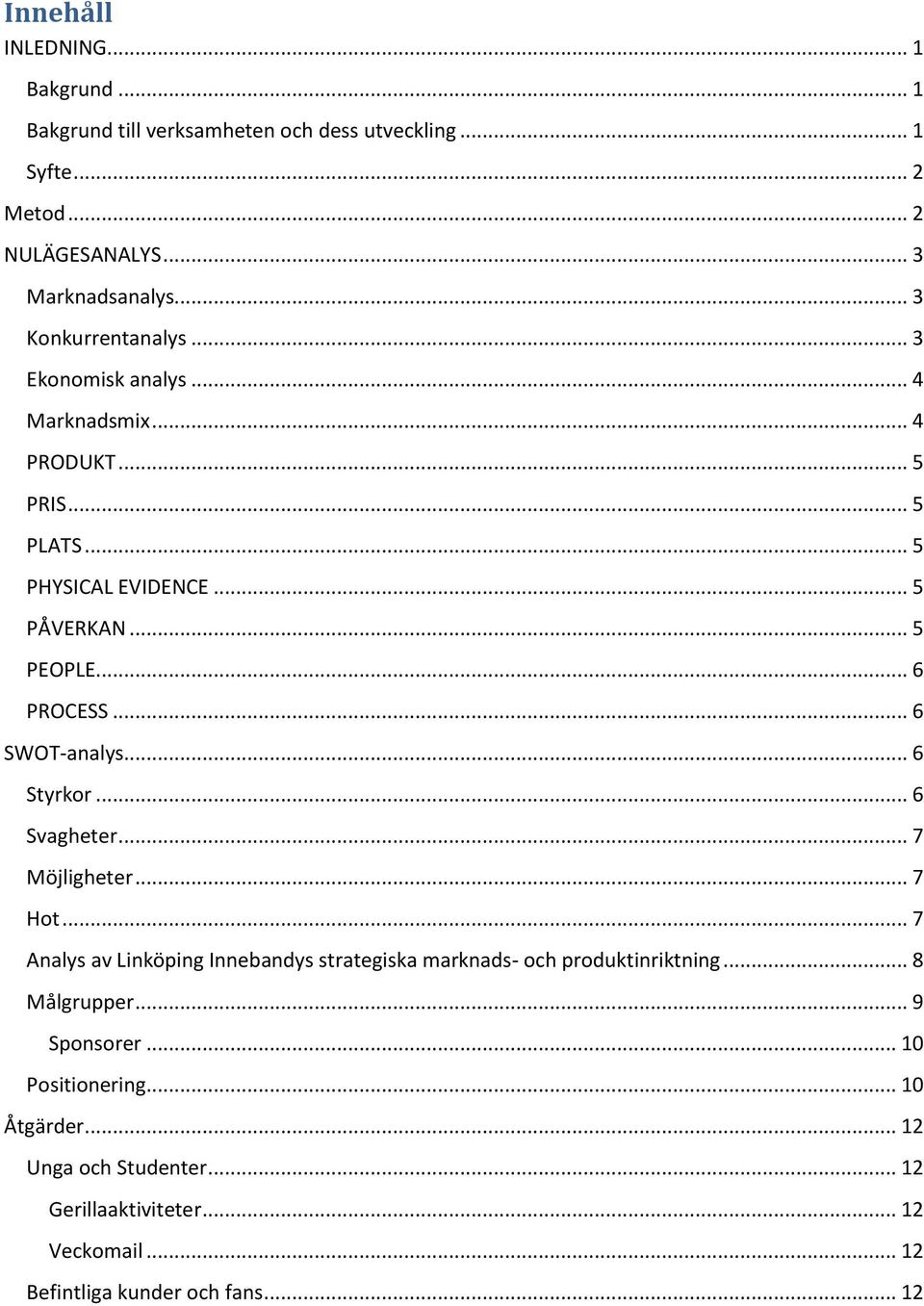 .. 6 SWOT-analys... 6 Styrkor... 6 Svagheter... 7 Möjligheter... 7 Hot... 7 Analys av Linköping Innebandys strategiska marknads- och produktinriktning.