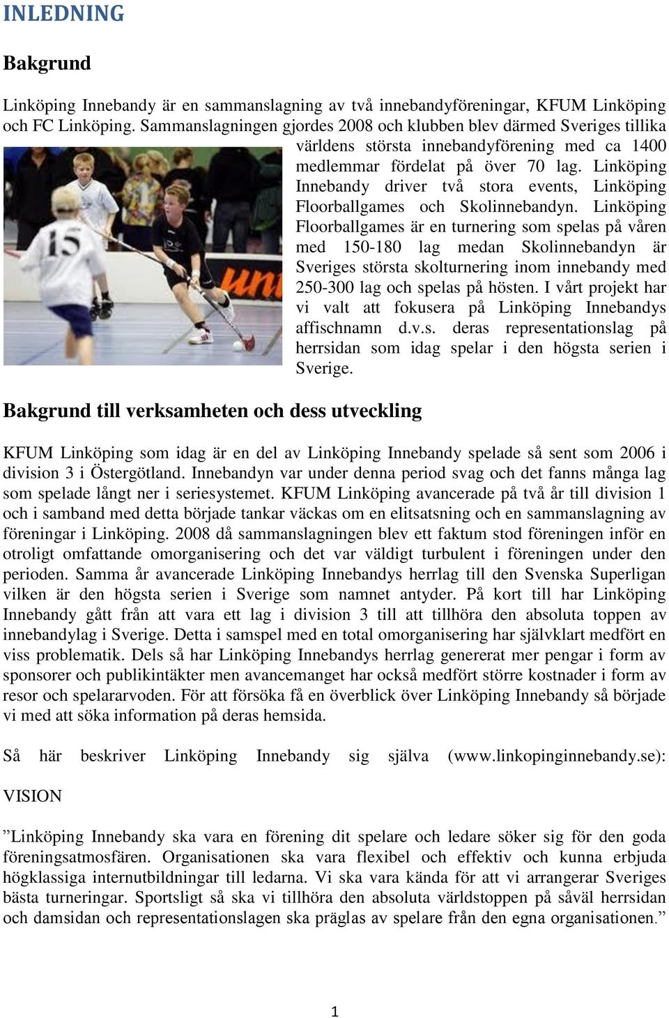 Linköping Innebandy driver två stora events, Linköping Floorballgames och Skolinnebandyn.
