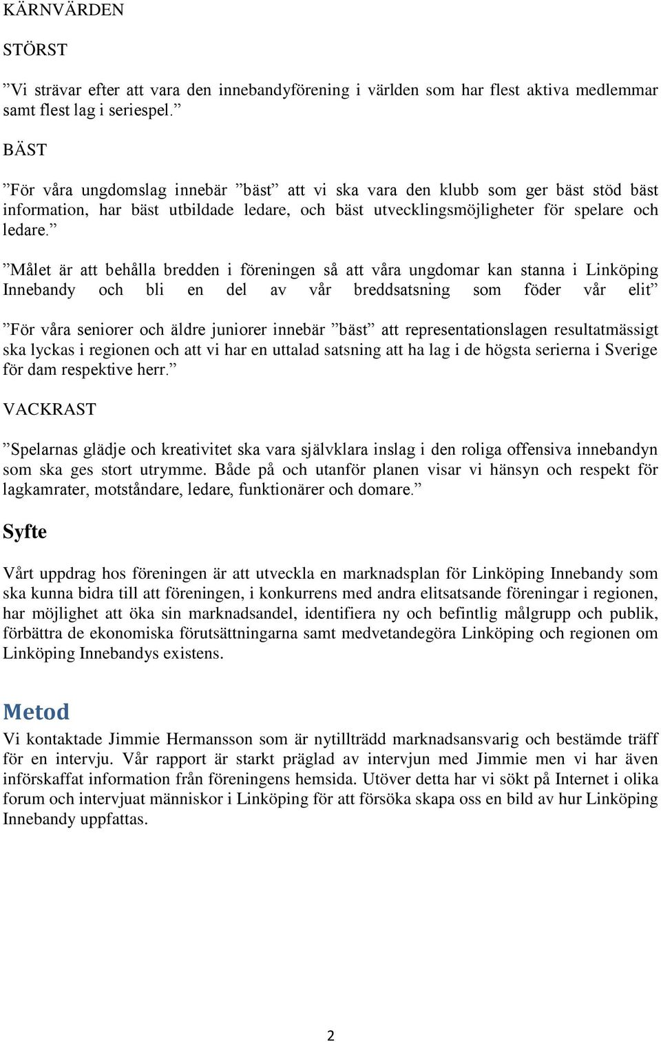 Målet är att behålla bredden i föreningen så att våra ungdomar kan stanna i Linköping Innebandy och bli en del av vår breddsatsning som föder vår elit För våra seniorer och äldre juniorer innebär