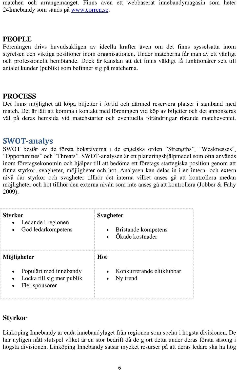 PROCESS Det finns möjlighet att köpa biljetter i förtid och därmed reservera platser i samband med match.