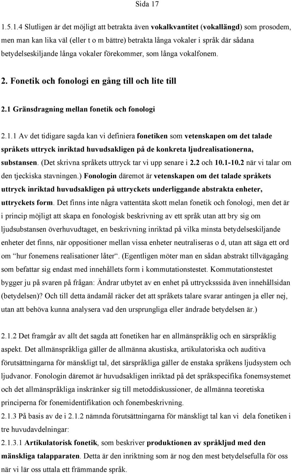 långa vokaler förekommer, som långa vokalfonem. 2. Fonetik och fonologi en gång till och lite till 2.1 