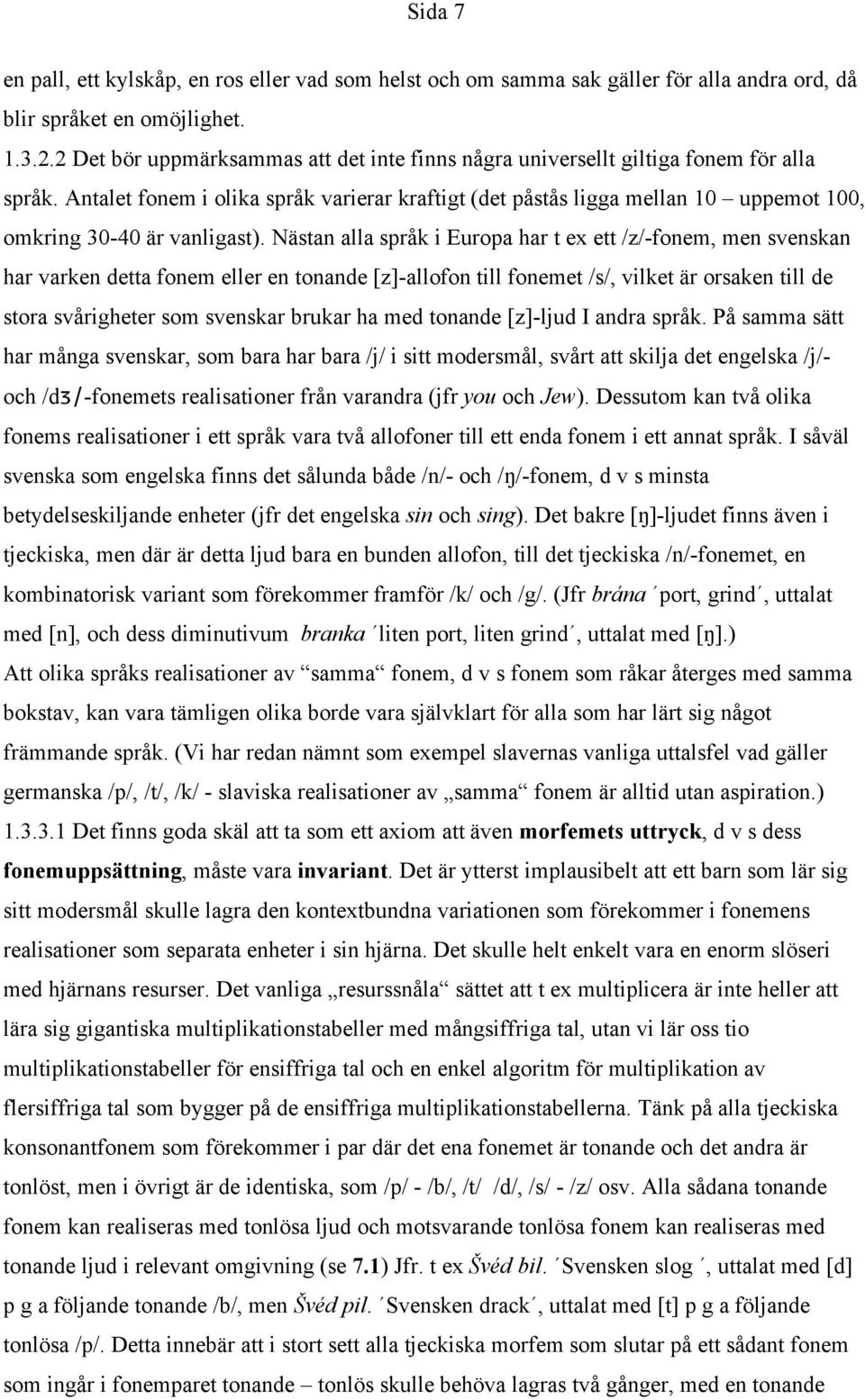 Antalet fonem i olika språk varierar kraftigt (det påstås ligga mellan 10 uppemot 100, omkring 30-40 är vanligast).