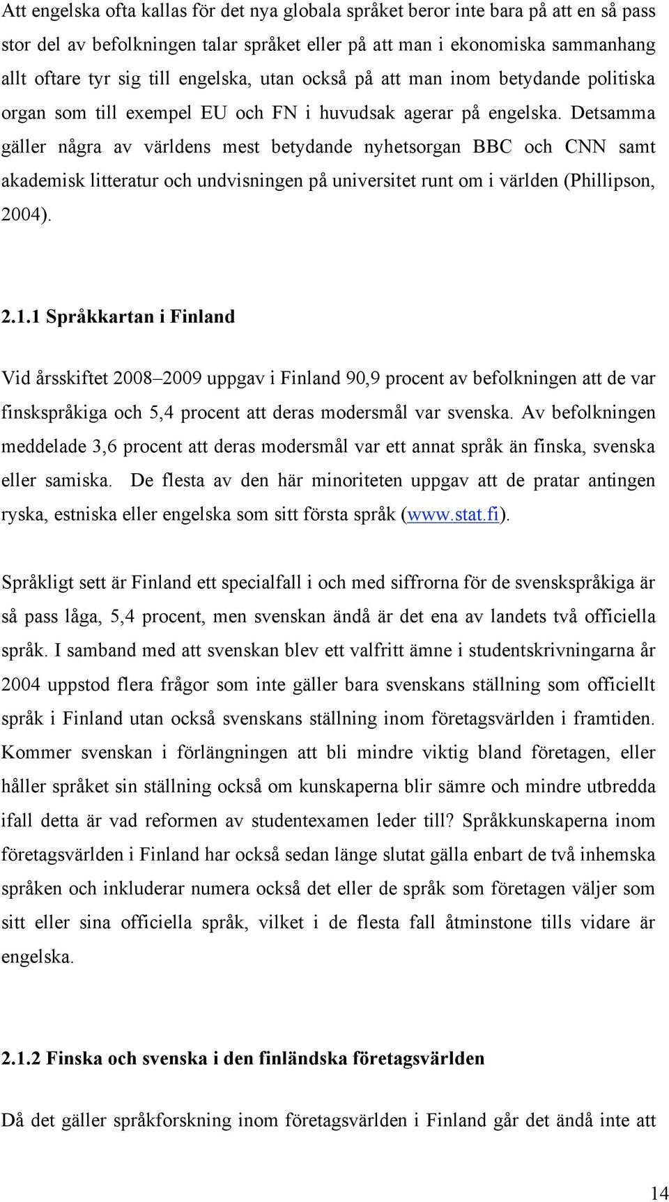 Detsamma gäller några av världens mest betydande nyhetsorgan BBC och CNN samt akademisk litteratur och undvisningen på universitet runt om i världen (Phillipson, 2004). 2.1.