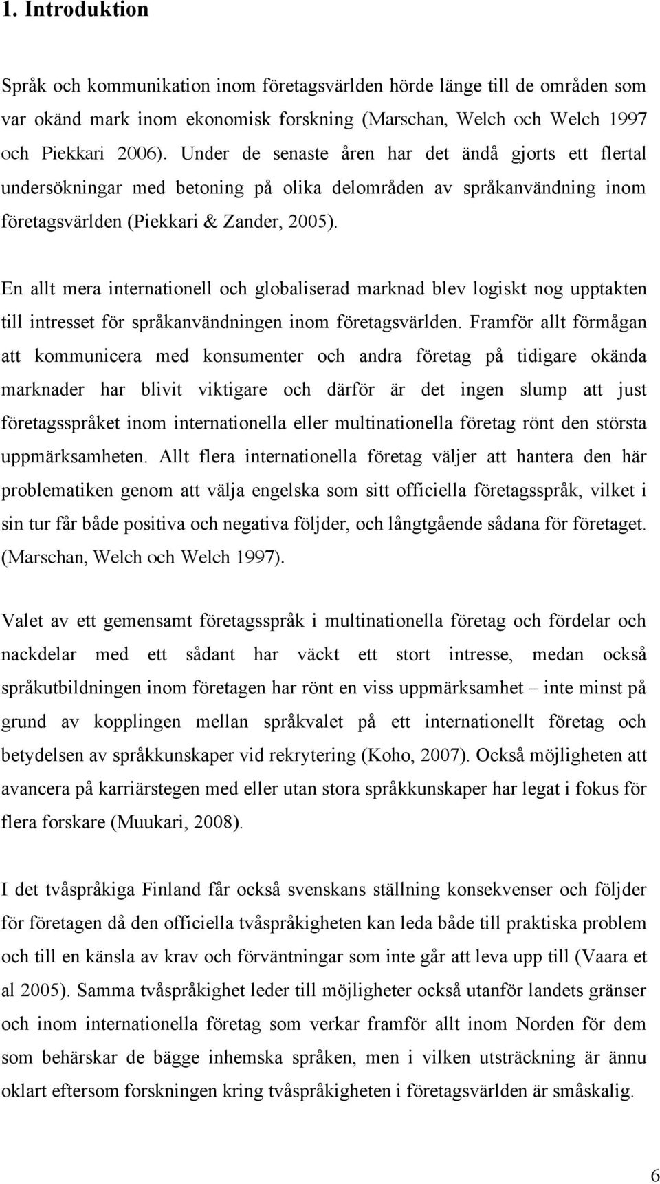 En allt mera internationell och globaliserad marknad blev logiskt nog upptakten till intresset för språkanvändningen inom företagsvärlden.