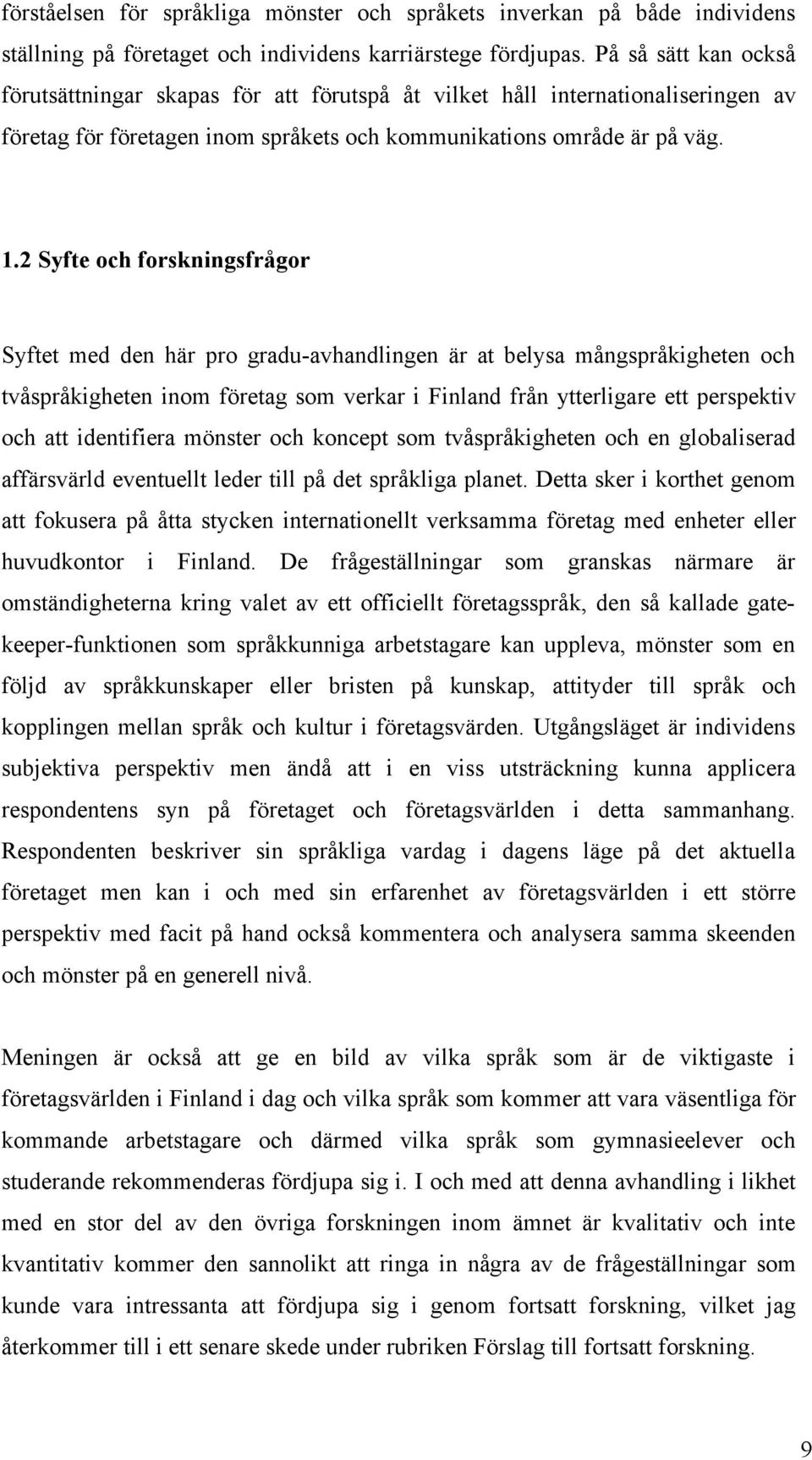 2 Syfte och forskningsfrågor Syftet med den här pro gradu-avhandlingen är at belysa mångspråkigheten och tvåspråkigheten inom företag som verkar i Finland från ytterligare ett perspektiv och att