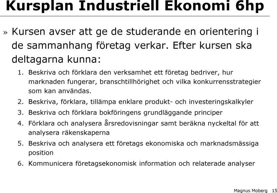 Beskriva, förklara, tillämpa enklare produkt- och investeringskalkyler 3. Beskriva och förklara bokföringens grundläggande principer 4.