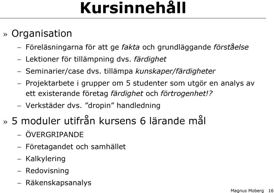 tillämpa kunskaper/färdigheter Projektarbete i grupper om 5 studenter som utgör en analys av ett existerande företag