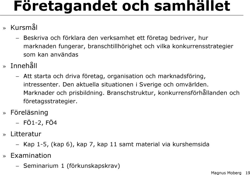 Den aktuella situationen i Sverige och omvärlden. Marknader och prisbildning. Branschstruktur, konkurrensförhållanden och företagsstrategier.