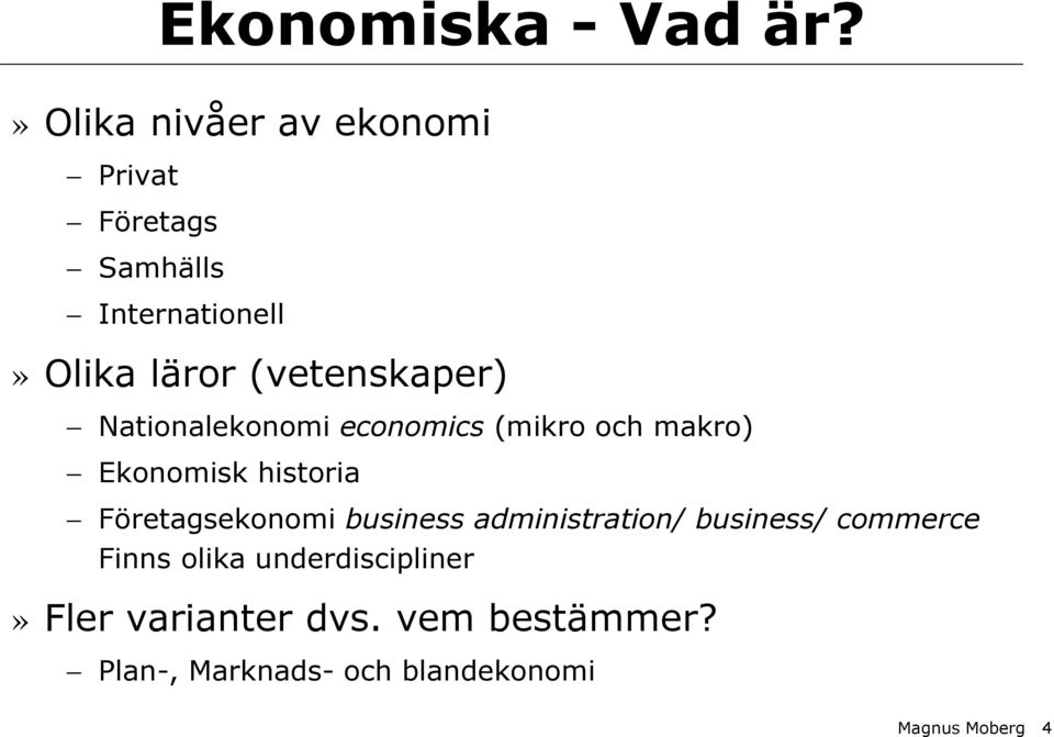 (vetenskaper) Nationalekonomi economics (mikro och makro) Ekonomisk historia