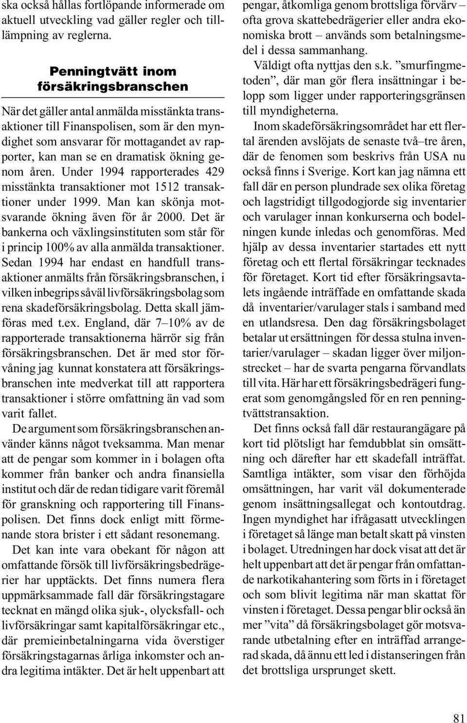 dramatisk ökning genom åren. Under 1994 rapporterades 429 misstänkta transaktioner mot 1512 transaktioner under 1999. Man kan skönja motsvarande ökning även för år 2000.