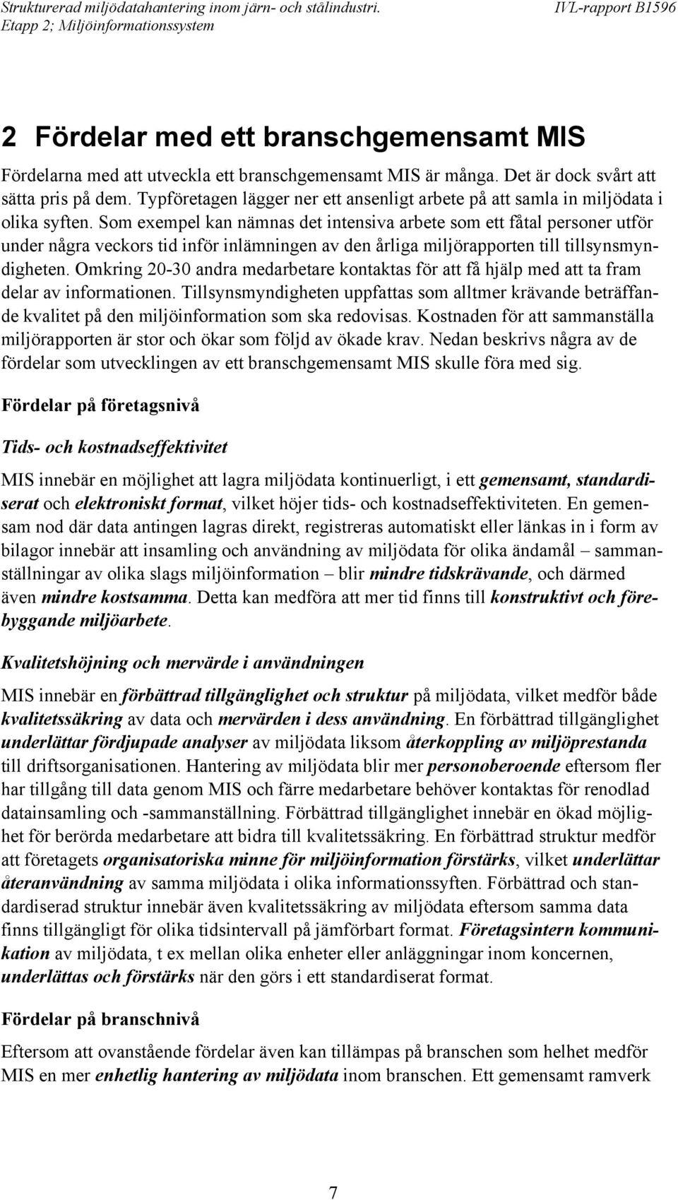 Som exempel kan nämnas det intensiva arbete som ett fåtal personer utför under några veckors tid inför inlämningen av den årliga miljörapporten till tillsynsmyndigheten.