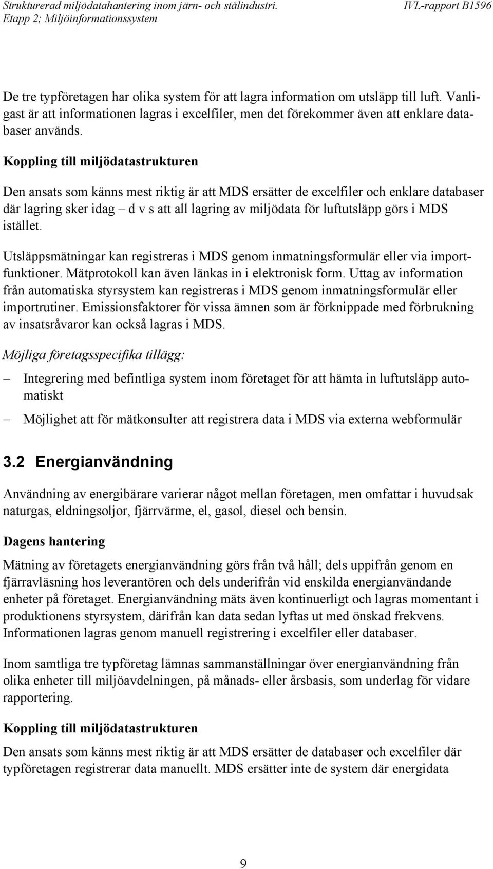 görs i MDS istället. Utsläppsmätningar kan registreras i MDS genom inmatningsformulär eller via importfunktioner. Mätprotokoll kan även länkas in i elektronisk form.