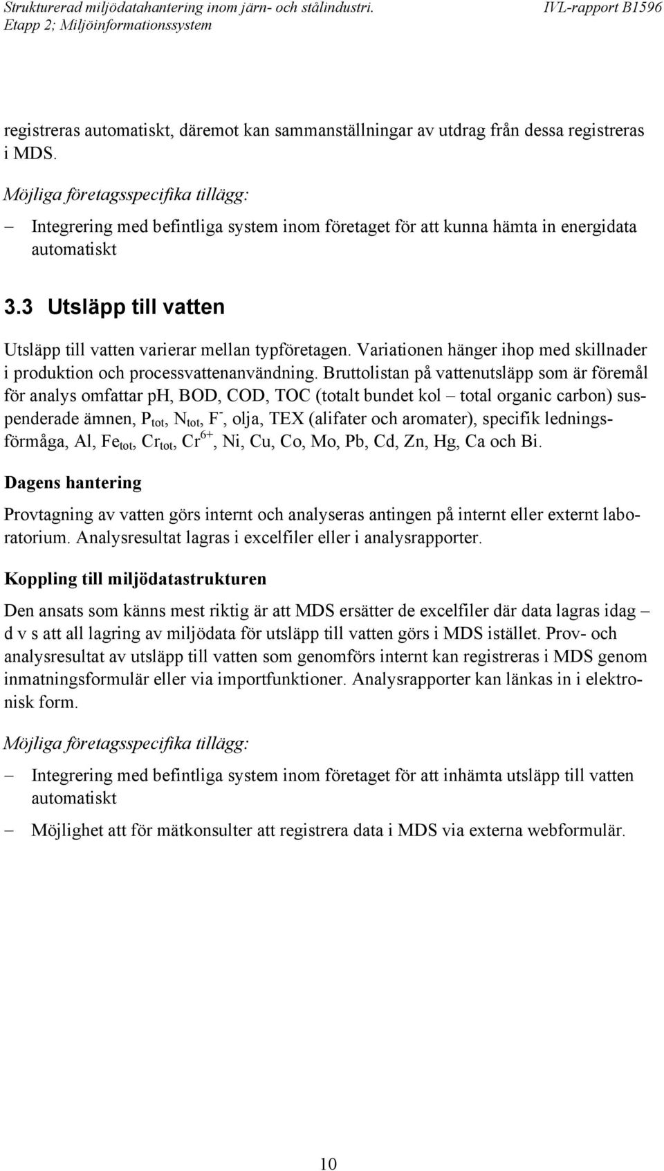 3 Utsläpp till vatten Utsläpp till vatten varierar mellan typföretagen. Variationen hänger ihop med skillnader i produktion och processvattenanvändning.